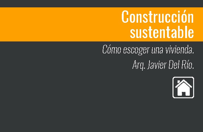 Construcción sustentable. Cómo escoger una vivienda.